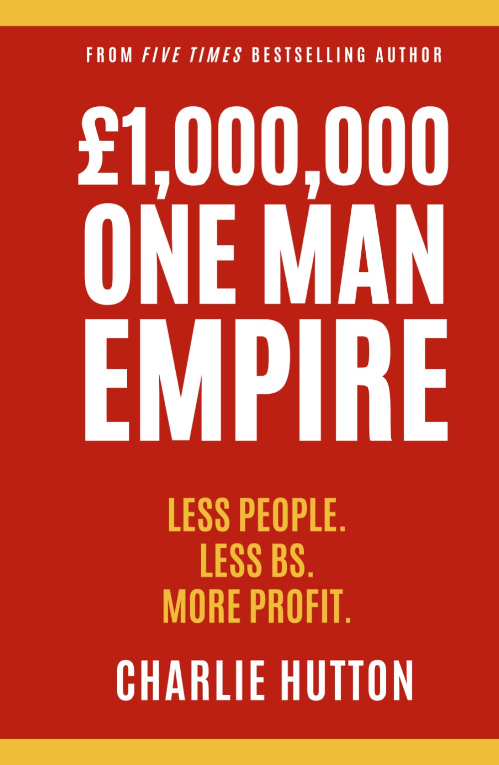 £1,000,000 One Man Empire: Less People. Less BS. More Profit