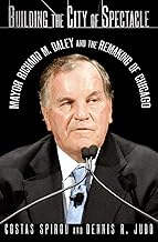 Building the City of Spectacle: Mayor Richard M. Daley and the Remaking of Chicago