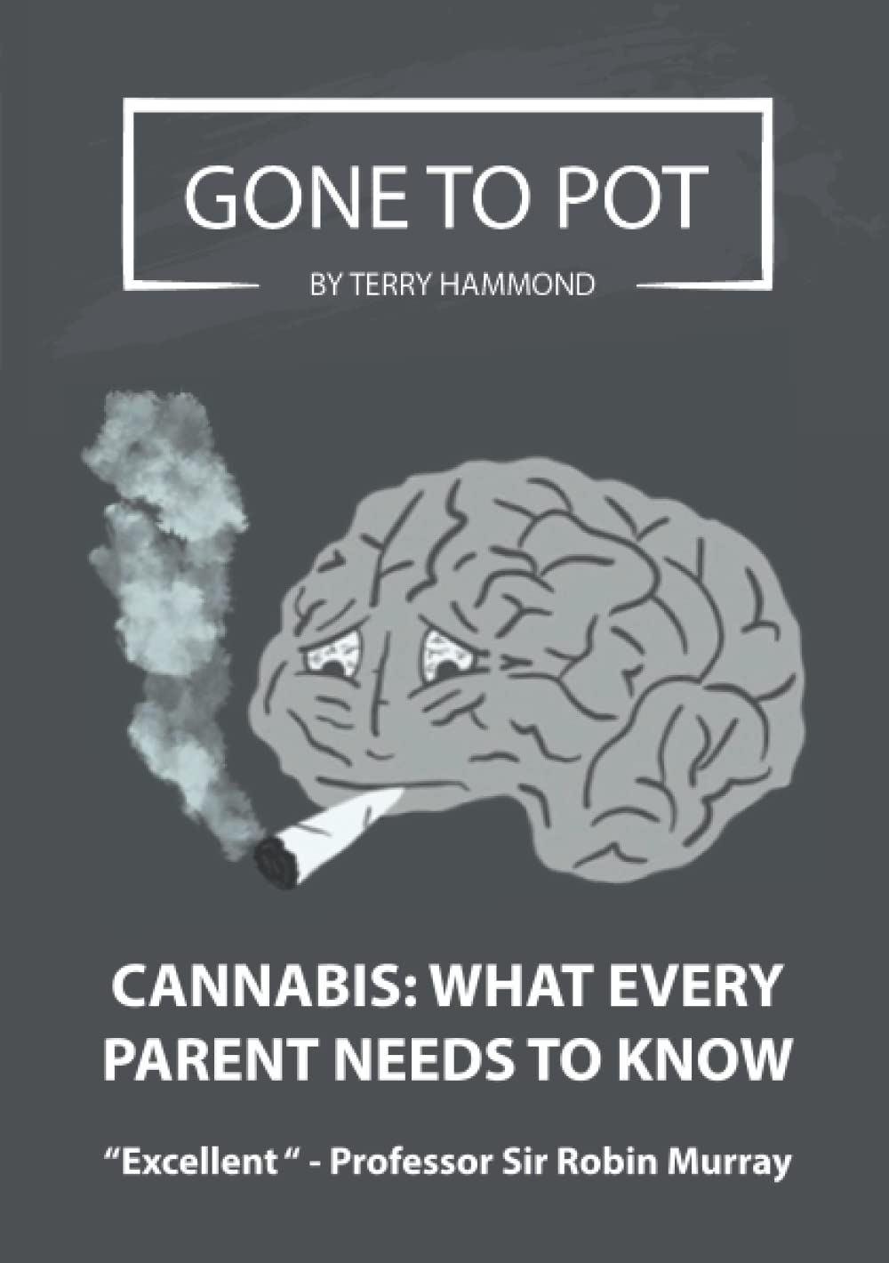 GONE TO POT - CANNABIS: WHAT EVERY PARENT NEEDS TO KNOW: Written by Award-winning Author, Terry Hammond, What Every Parent Needs To Know