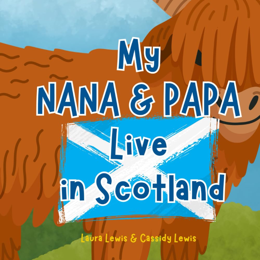My Nana and Papa Live in Scotland: A Fun and Colourful Children’s Book About Scotland the Country Where Nana and Papa Live : Because Grandchildren Never Forget Their Nana and Papa!