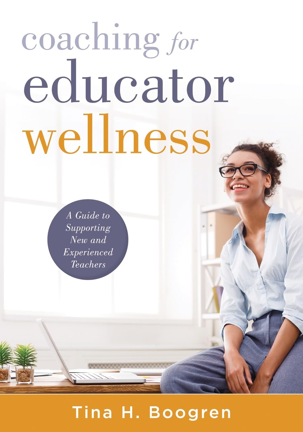 Coaching for Educator Wellness: A Guide to Supporting New and Experienced Teachers (An Interactive and Comprehensive Teacher Wellness Guide for Instructional Leaders)
