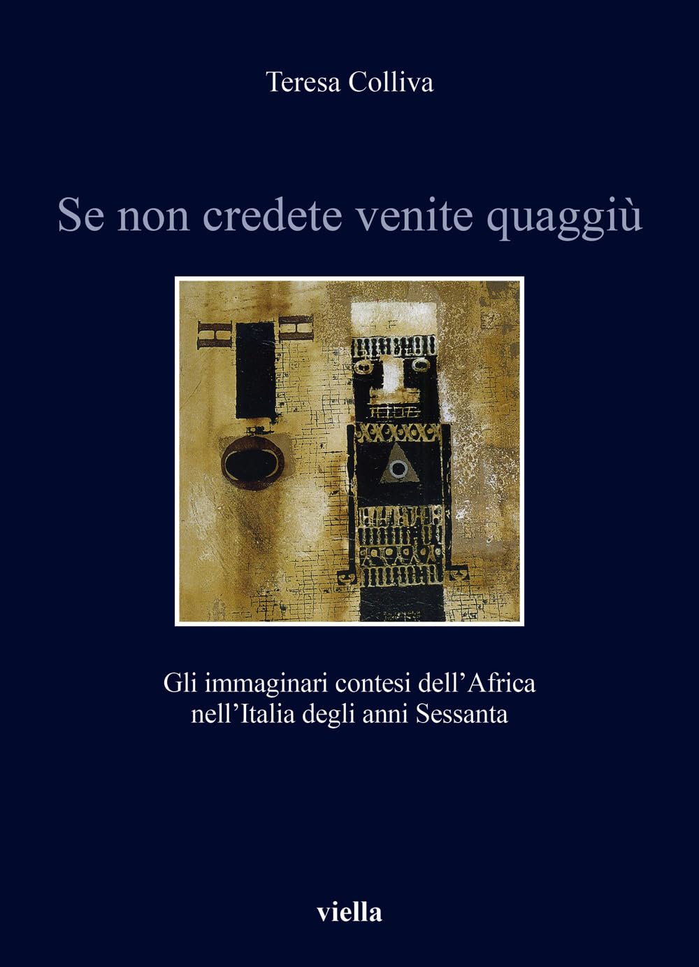 Se Non Credete Venite Quaggiù. Gli Immaginari Contesi Dell'africa Nell'italia Degli Anni Sessanta - 4
