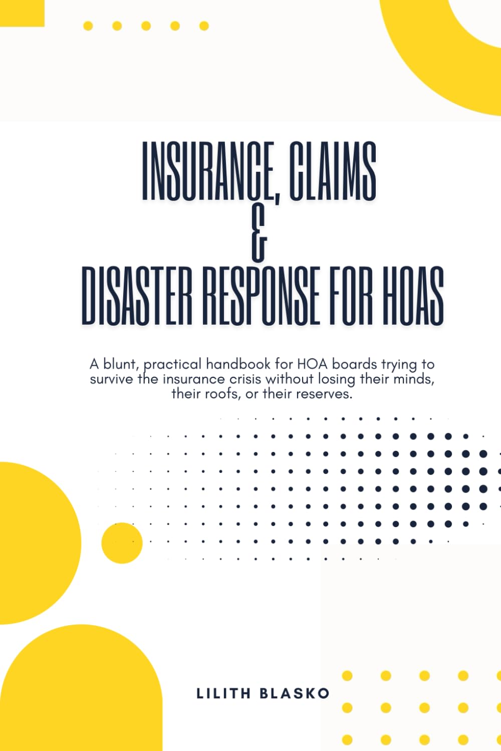 Insurance, Claims & Disaster Response for HOAs: A blunt, practical handbook for HOA boards trying to survive the insurance crisis without losing their minds, their roofs, or their reserves.