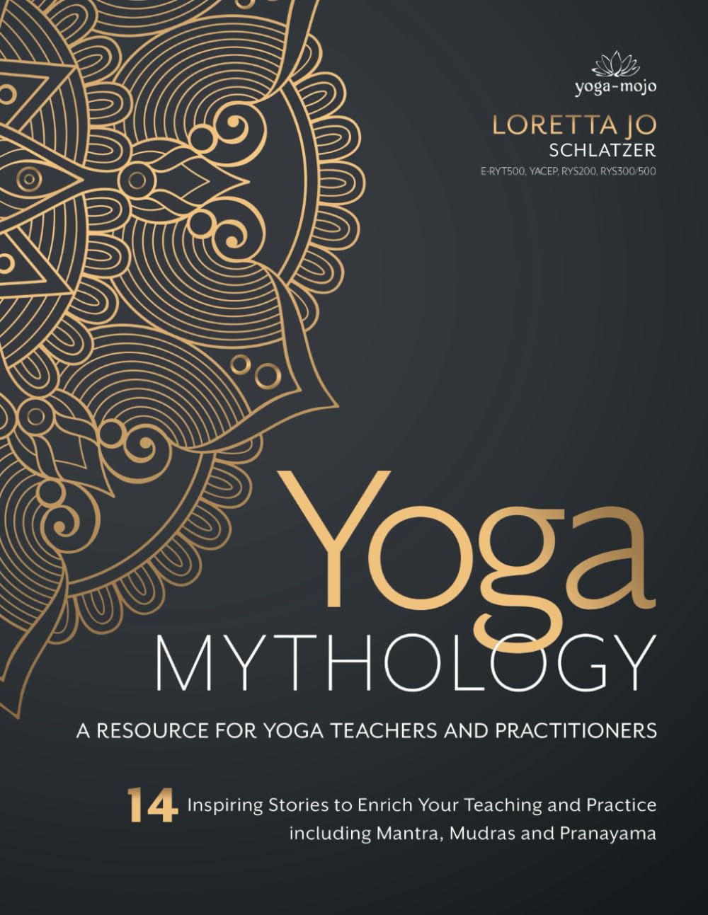 Yoga Mythology: A Resource for Yoga Teachers and Practitioners 14 Inspiring Stories to Enrich Your Teaching and Practice including mantra, mudras and pranayama