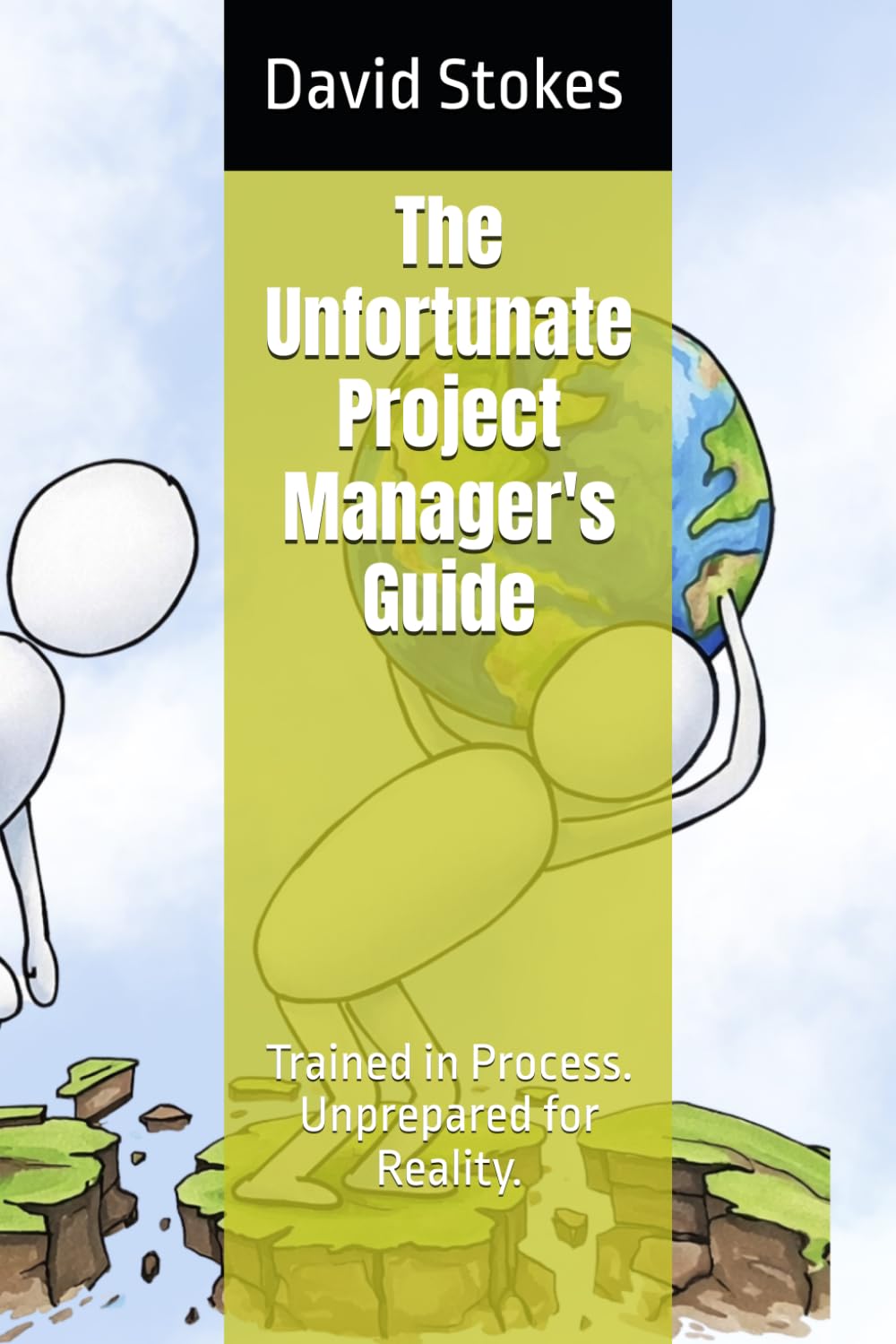 The Unfortunate Project Manager's Guide: Trained in Process. Unprepared for Reality.