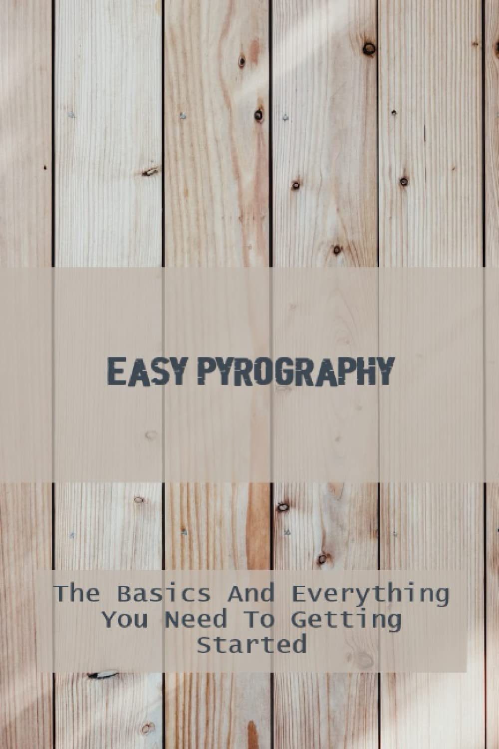Easy Pyrography: The Basics And Everything You Need To Getting Started