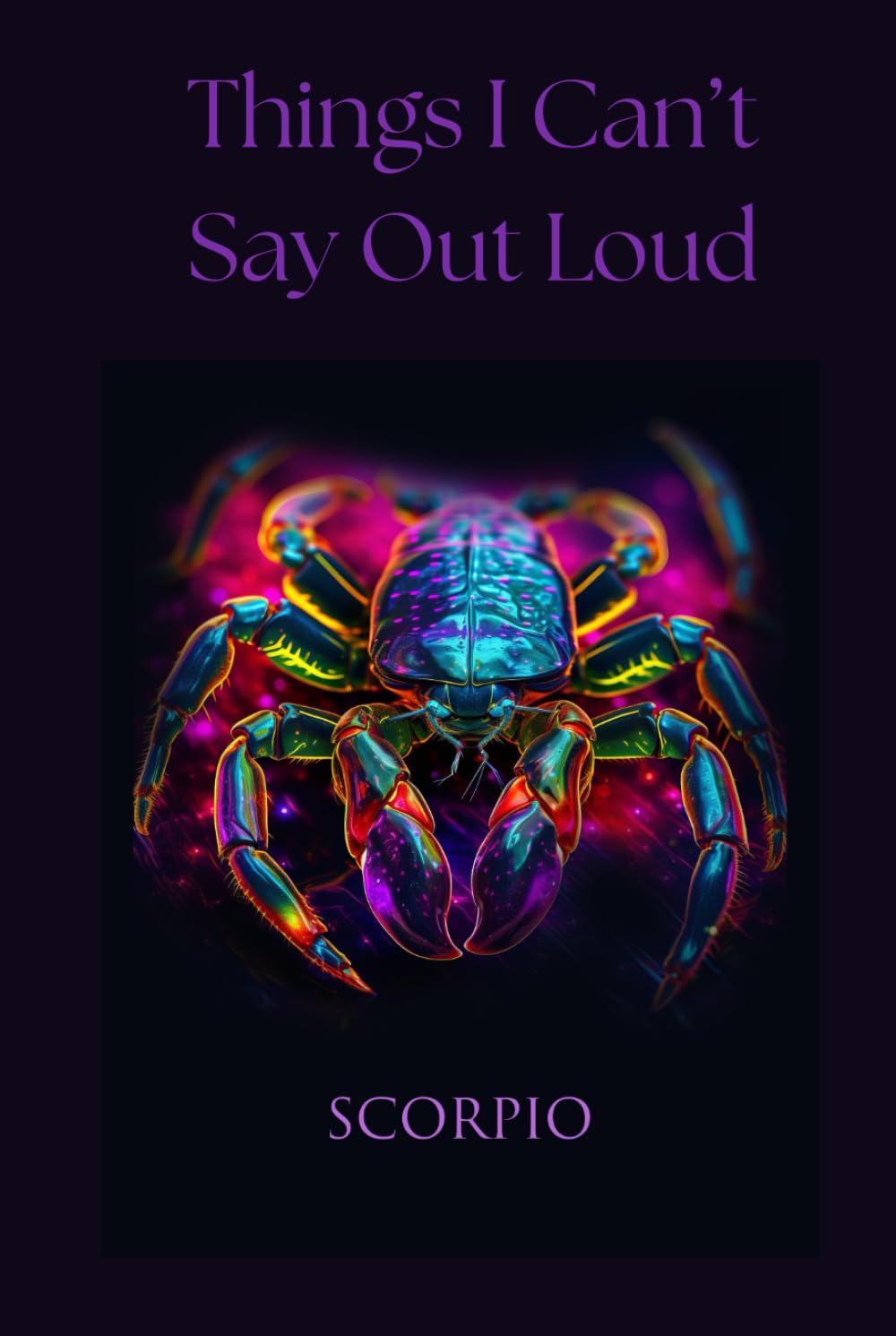 Things I Can't Say Out Loud: Notes From a Scorpio