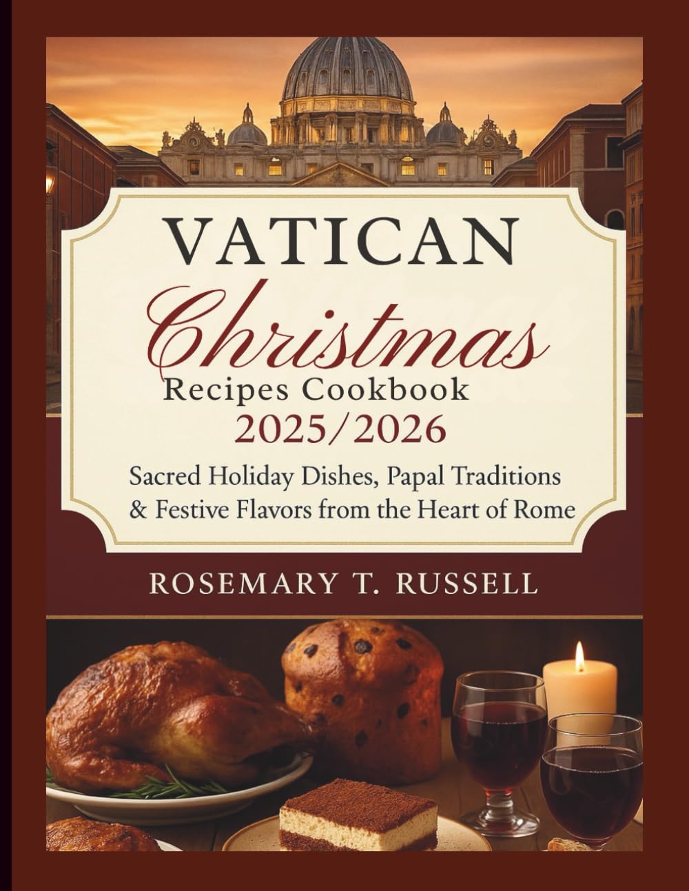 Vatican Christmas Recipes Cookbook 2025/2026 (edition): Sacred Holiday Dishes, Papal Traditions & Festive Flavors from the Heart of Rome