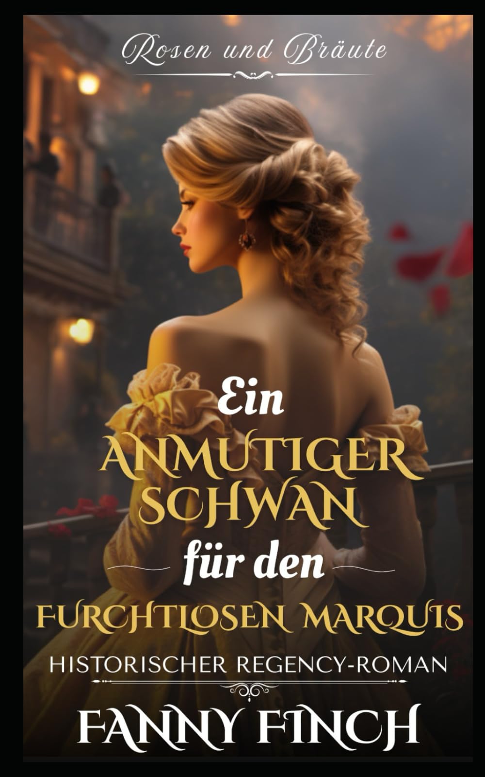Ein Anmutiger Schwan Für Den Furchtlosen Marquis: Historischer Regency Liebesroman (Rosen und Bräute)