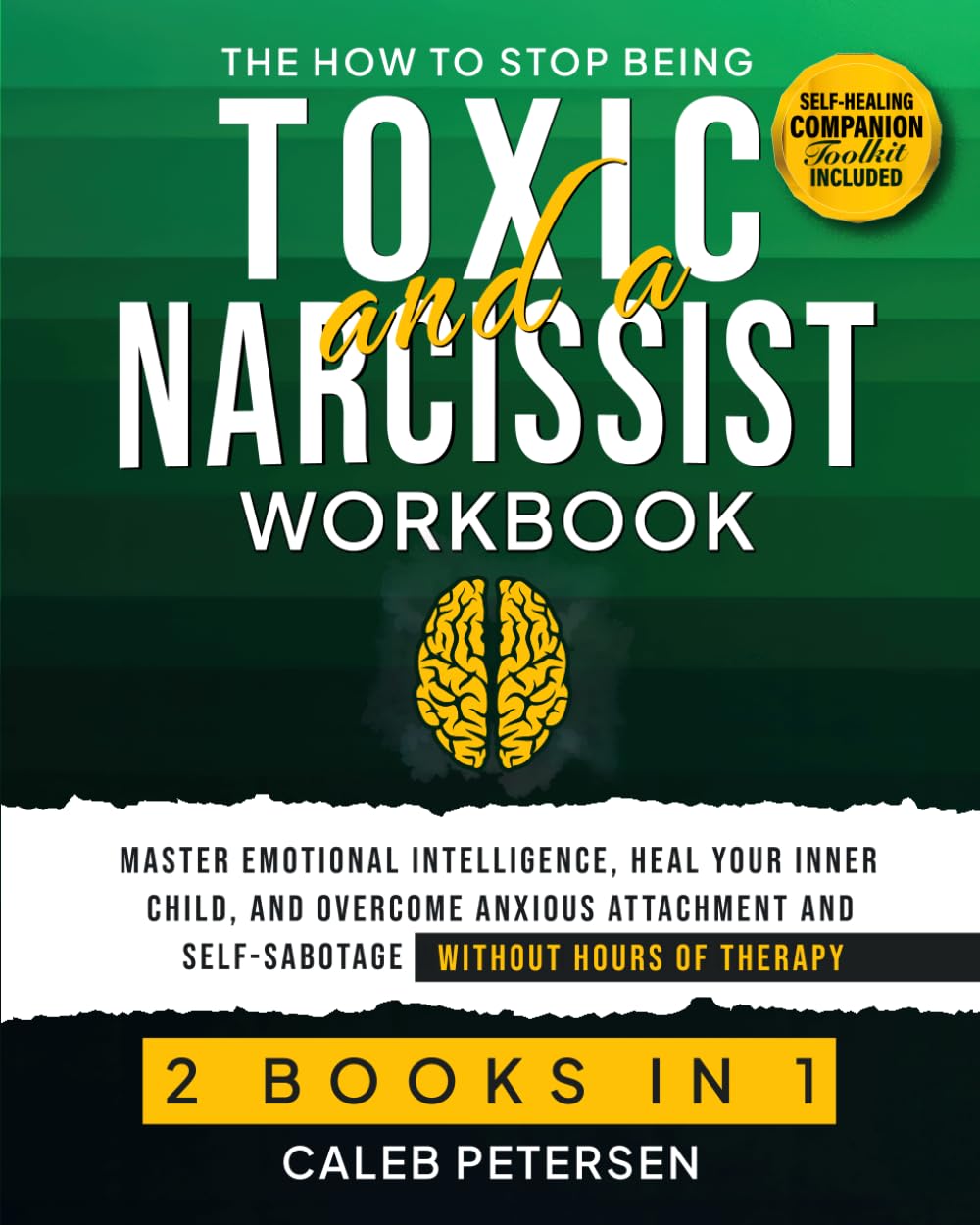 The How to Stop Being Toxic and a Narcissist Workbook (2 Books in 1): Master Emotional Intelligence, Heal Your Inner Child, and Overcome Anxious ... Without Hours of Therapy (Toxic to Thriving)