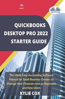 Quickbooks Desktop Pro 2022 Starter Guide: The Made Easy Accounting Software Manual For Small Business Owners To Manage...