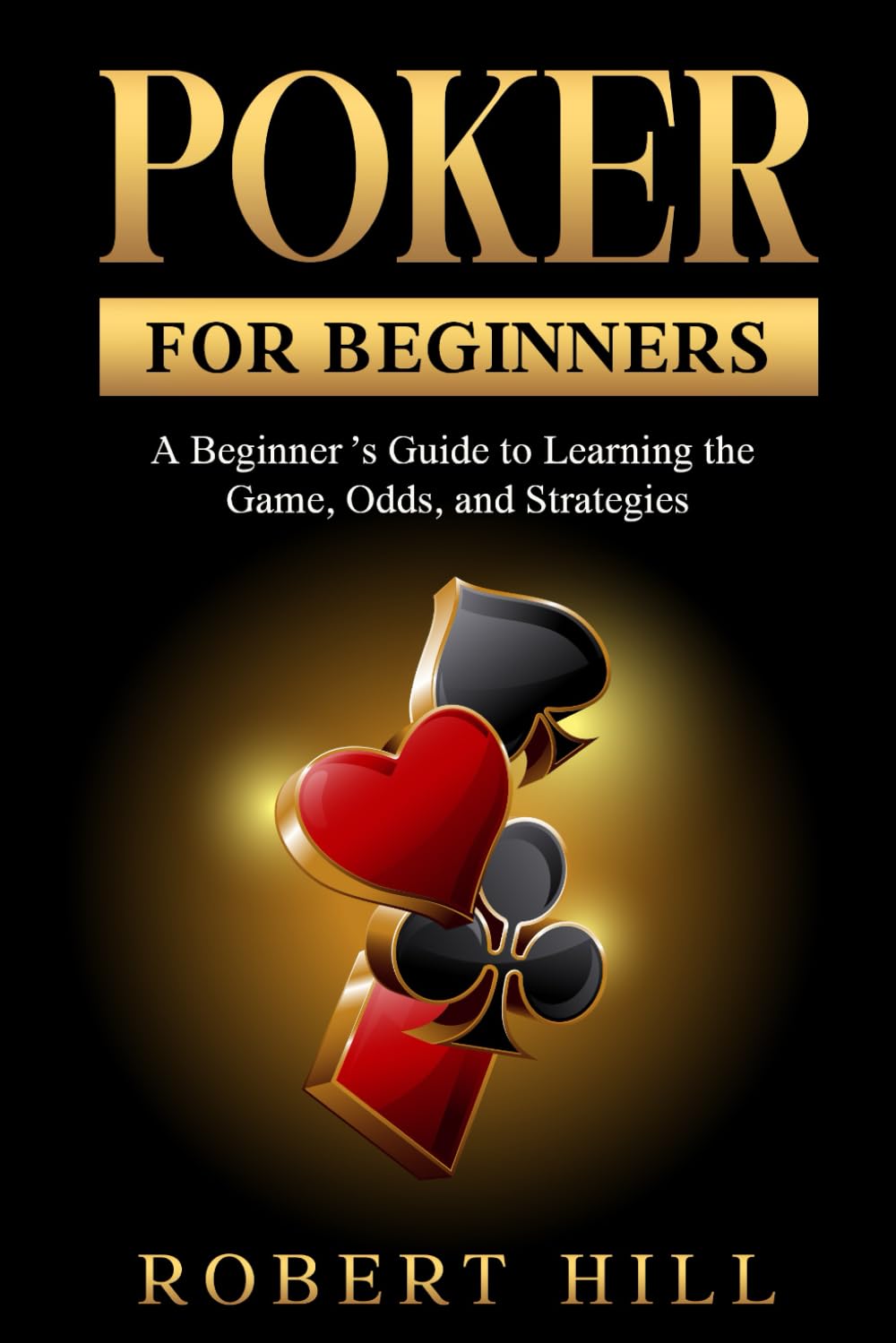 Poker for Beginners: A Beginner’s Guide to Learning the Game, Odds, and Strategies