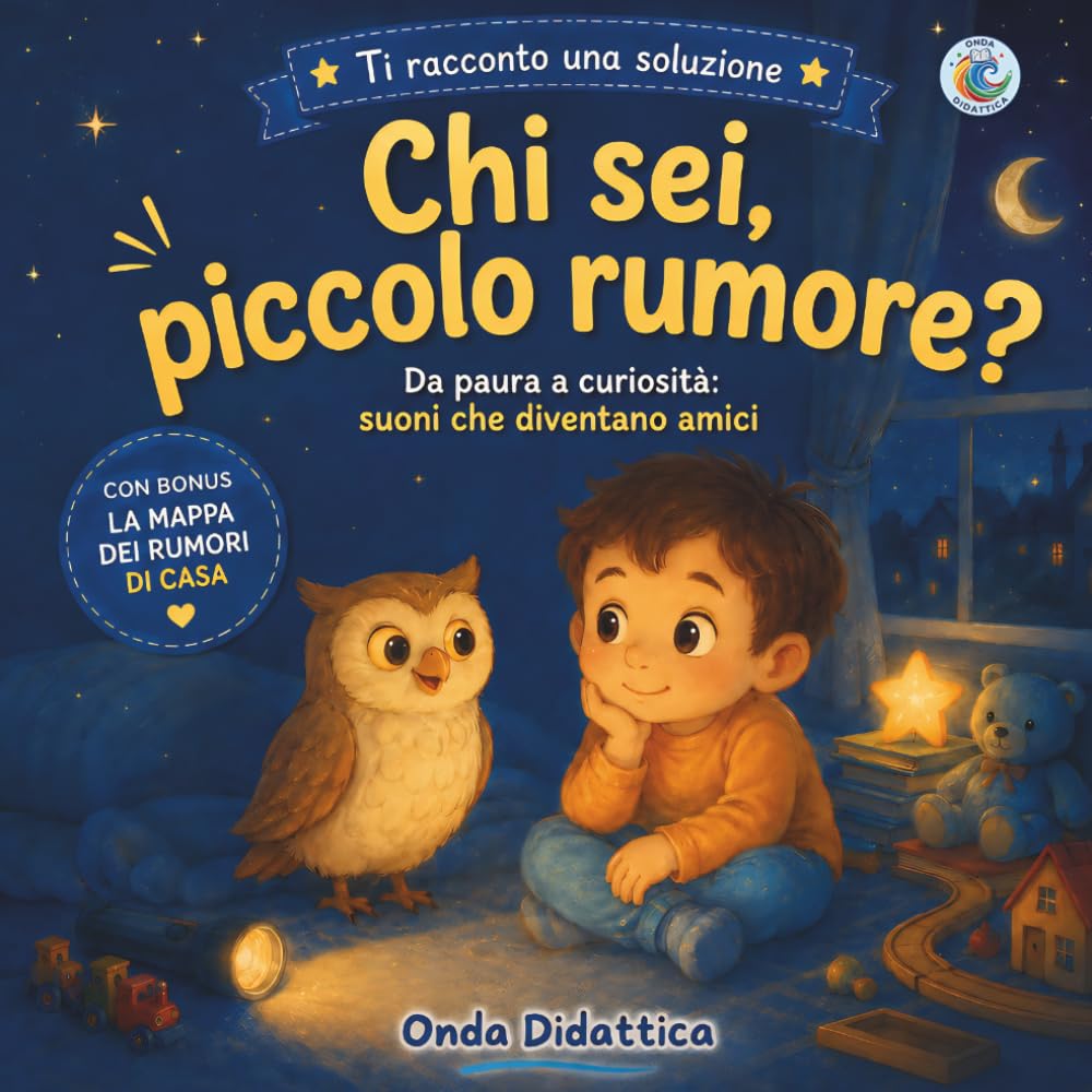 Chi sei, piccolo rumore?: Da paura a curiosità: suoni che diventano amici ,libro per bambini con paura dei rumori notturni