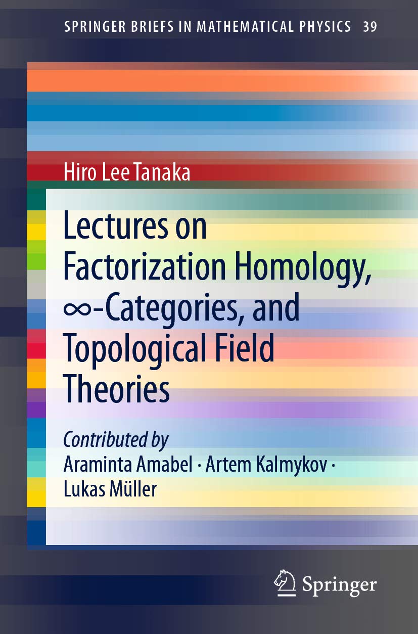 Lectures on Factorization Homology, ∞-Categories, and Topological Field Theories (SpringerBriefs in Mathematical Physics Book 39)      1st ed. 2020 Edition, Kindle Edition