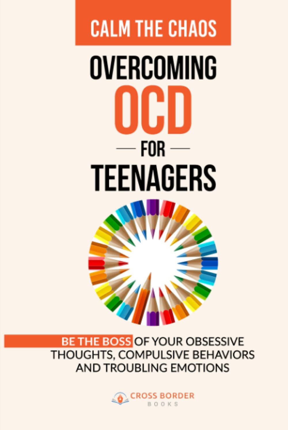Calm the Chaos - Overcoming OCD for Teenagers: Be the Boss of your Obsessive Thoughts. Compulsive Behaviors and Troubling Emotions (The OCD Breakthrough Series)