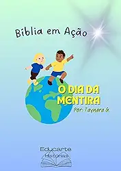 BÍBLIA EM AÇÃO - O DIA DA MENTIRA: PRINCÍPIOS / SABEDORIA / AMIZADE / PERDÃO