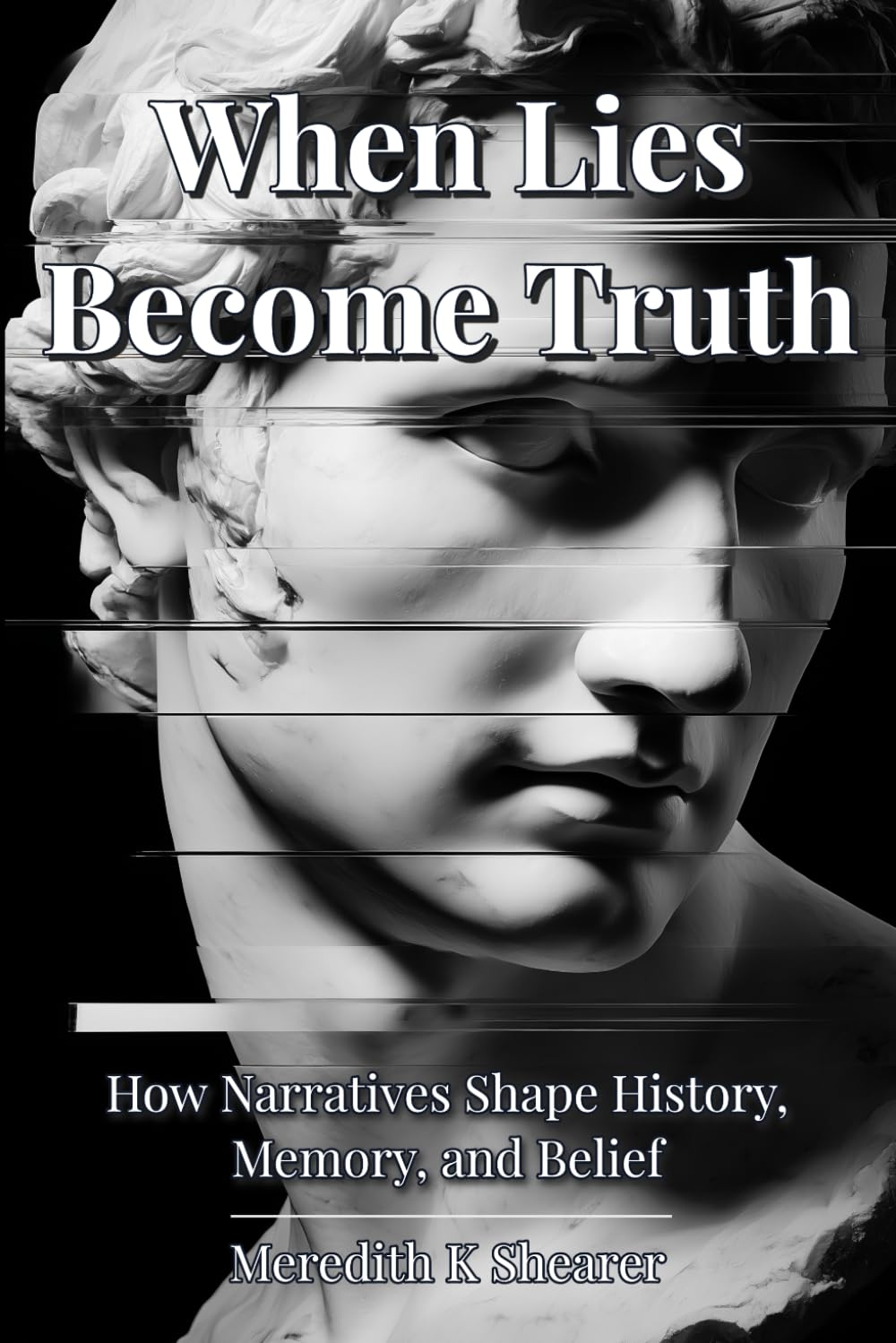 When Lies Become Truth: How Narratives Shape History, Memory, and Belief