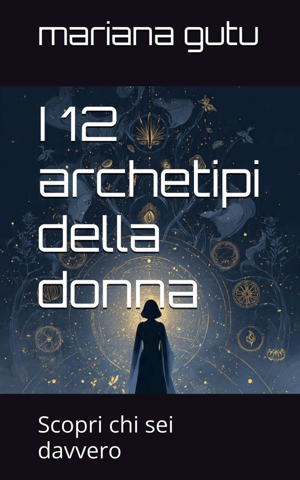 I 12 archetipi della donna: Scopri chi sei davvero