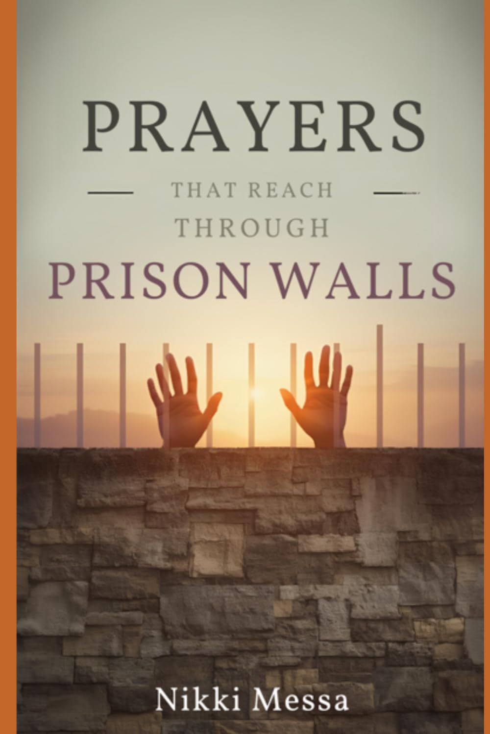 Prayers That Reach Through Prison Walls: Prayers for Incarcerated Loved Ones and the Families Who Love Them