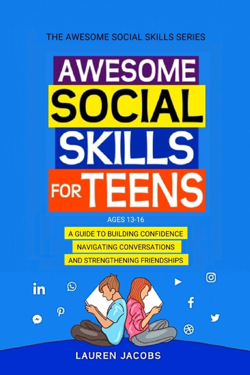 Awesome Social Skills for Teens: A Guide to Making Friends, Building Confidence, Navigating Conversations and Thriving in Any Situation (The Awesome Social Skills Series)