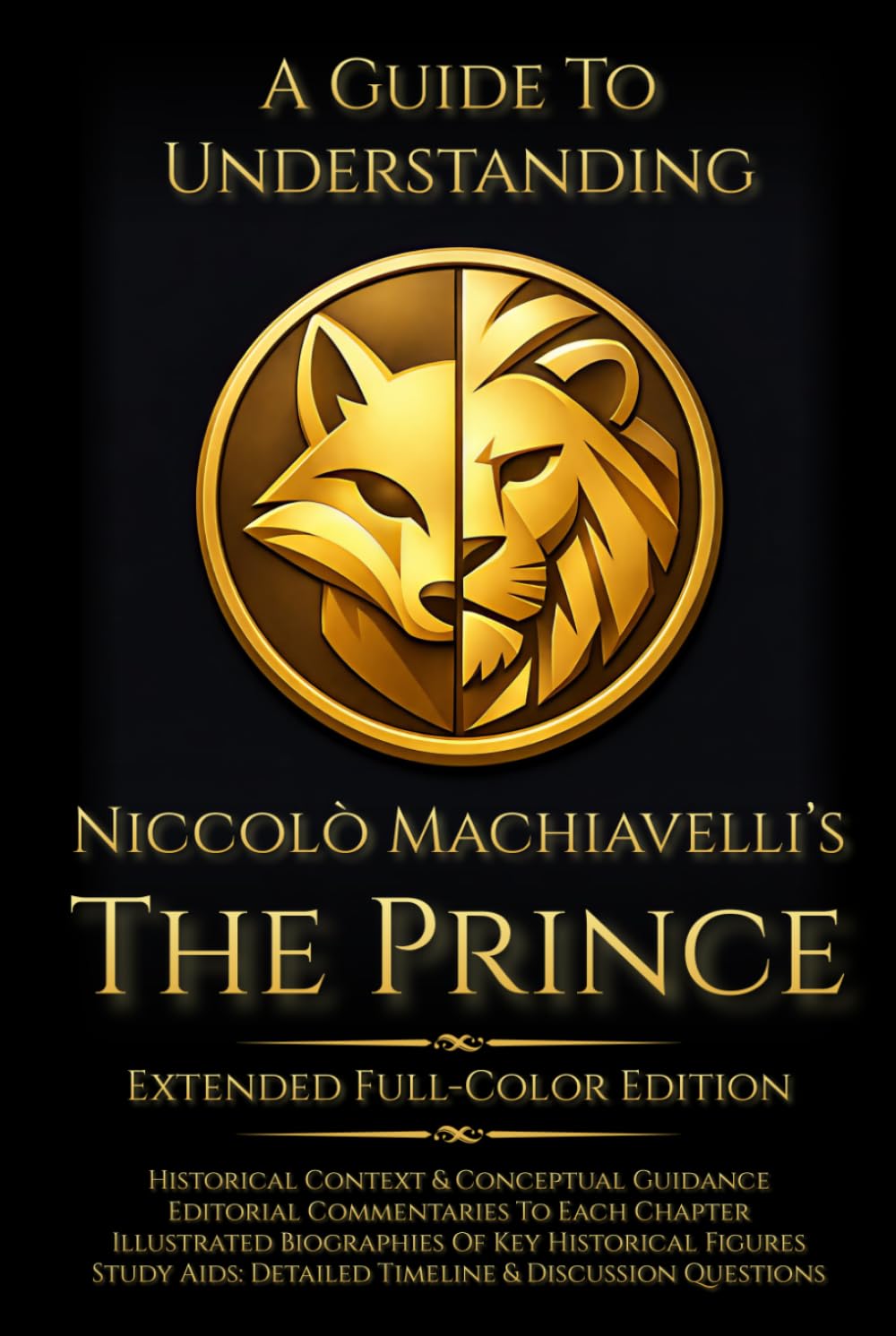 A Guide to Understanding Niccolò Machiavelli’s 'The Prince' (Extended Full-Color Edition) | :: | Marriott Translation with Commentaries, Biographies, ... in Modern Leadership and Strategy)