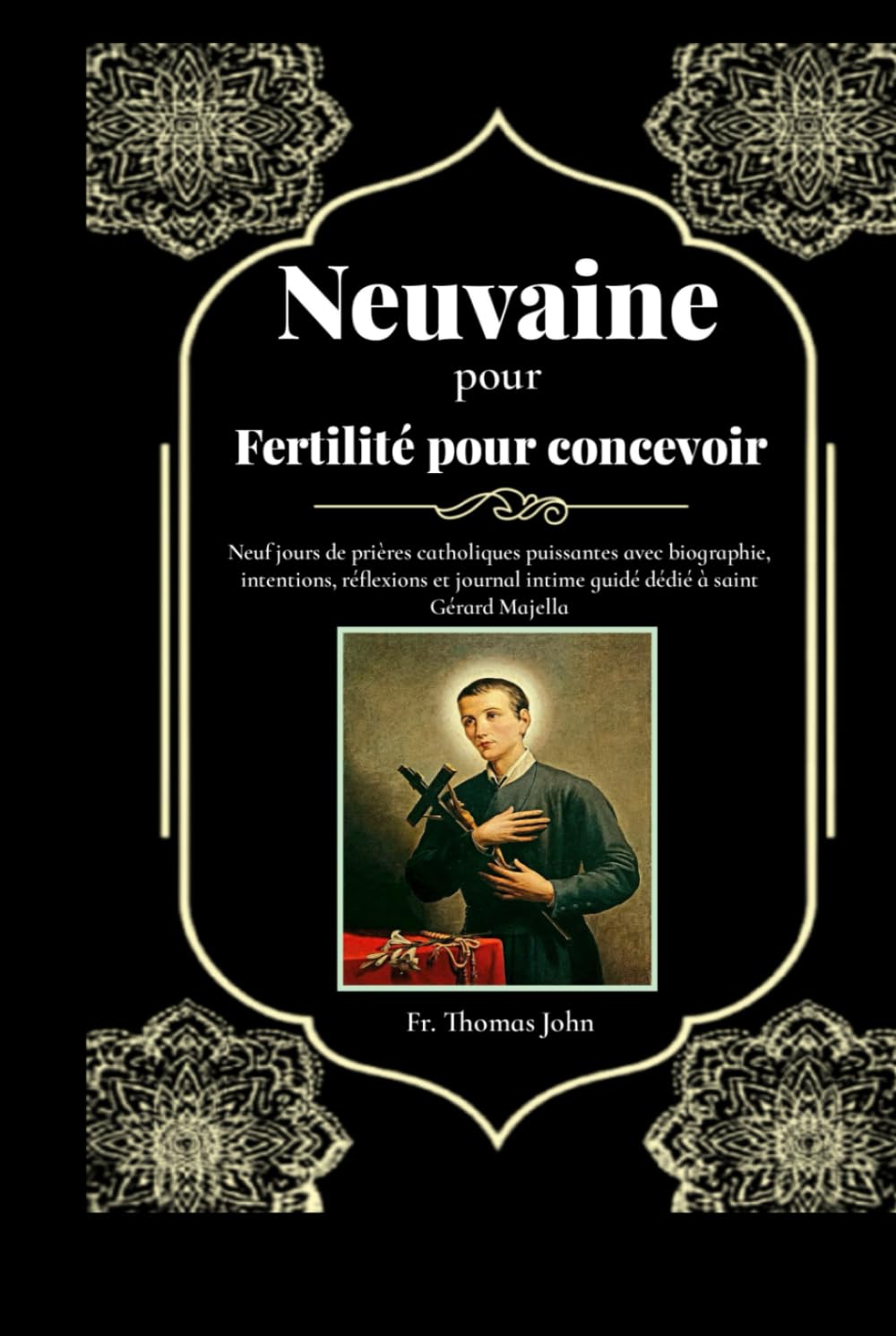 Neuvaine pour Fertilité pour concevoir: Neuf jours de prières catholiques puissantes avec biographie, intentions, réflexions et journal intime guidé dédié à saint Gérard Majella