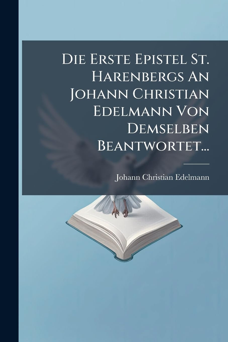 Die Erste Epistel St. Harenbergs An Johann Christian Edelmann Von Demselben Beantwortet... (German Edition)