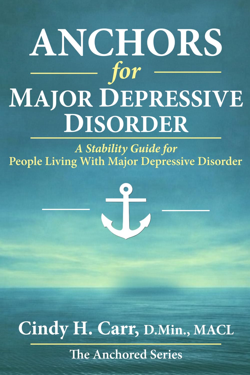 Anchors for Major Depressive Disorder: A Stability Guide for Living Through Depression Without Losing Yourself (The Anchors Series)