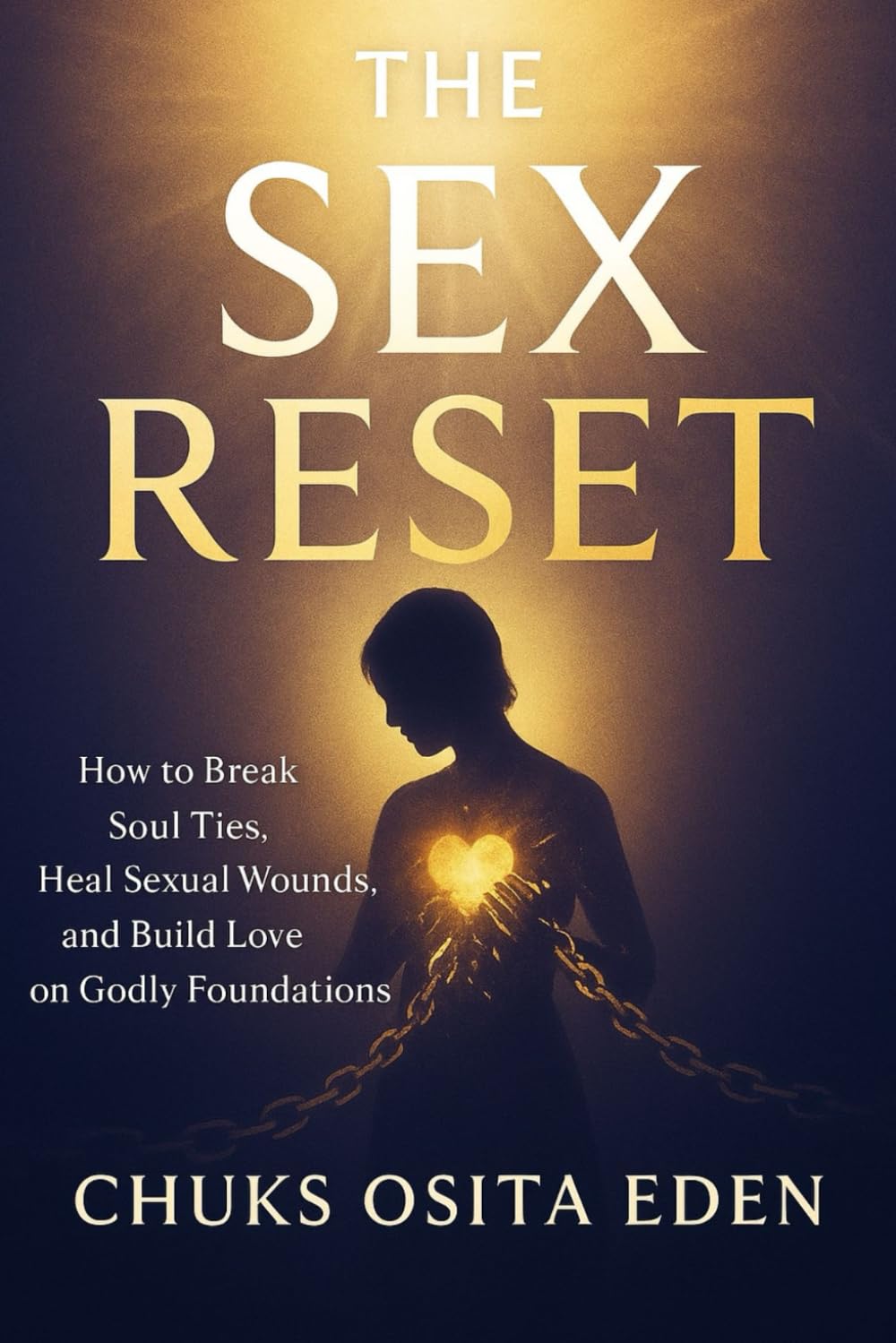 THE SEX RESET: How To Break Soul Ties, Heal Sexual Wounds, and Build Love on Godly Foundations
