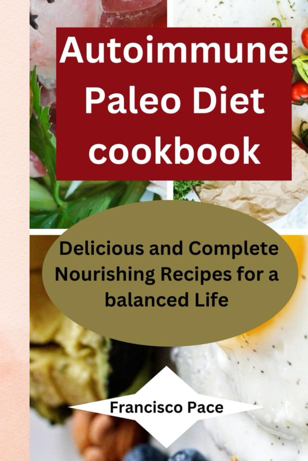 Autoimmune Paleo Diet cookbook: Delicious and Complete Nourishing Recipes for a balanced Life