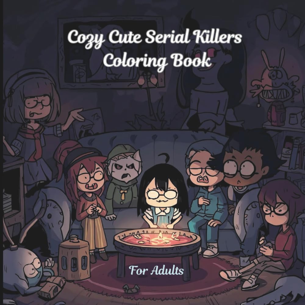 Cozy Cute Serial Killers Coloring Book: Illustrations – Creepy yet cute killers in cozy, twisted scenes, Perfect for fans of dark humor and stress-busting creative fun!– Not for Kids