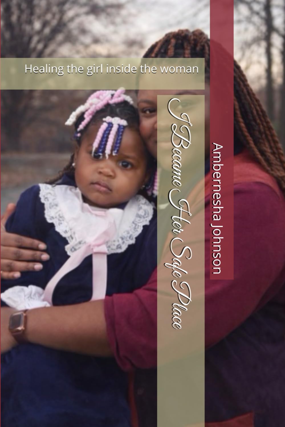 I Became Her Safe Place: Healing the girl inside the woman