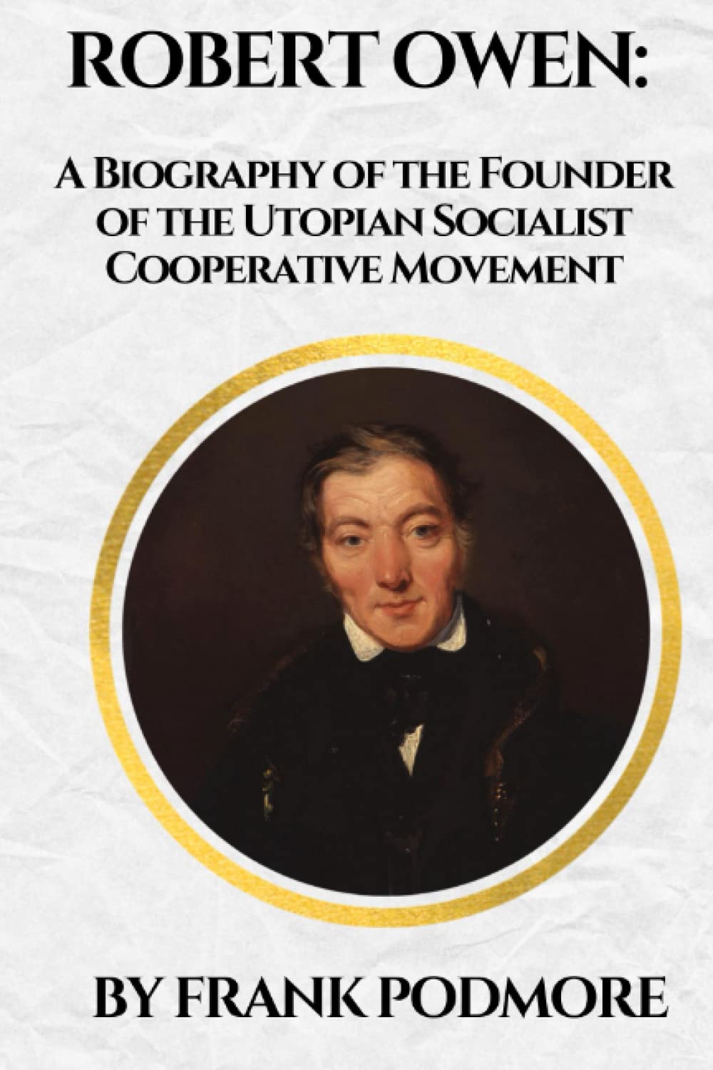 Robert Owen: A Biography of the Founder of the Utopian Socialist Cooperative Movement