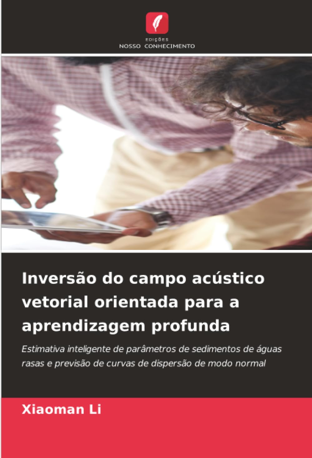 Inversão do campo acústico vetorial orientada para a aprendizagem profunda: Estimativa inteligente de parâmetros de sedimentos de águas rasas e previsão de curvas de dispersão de modo normal