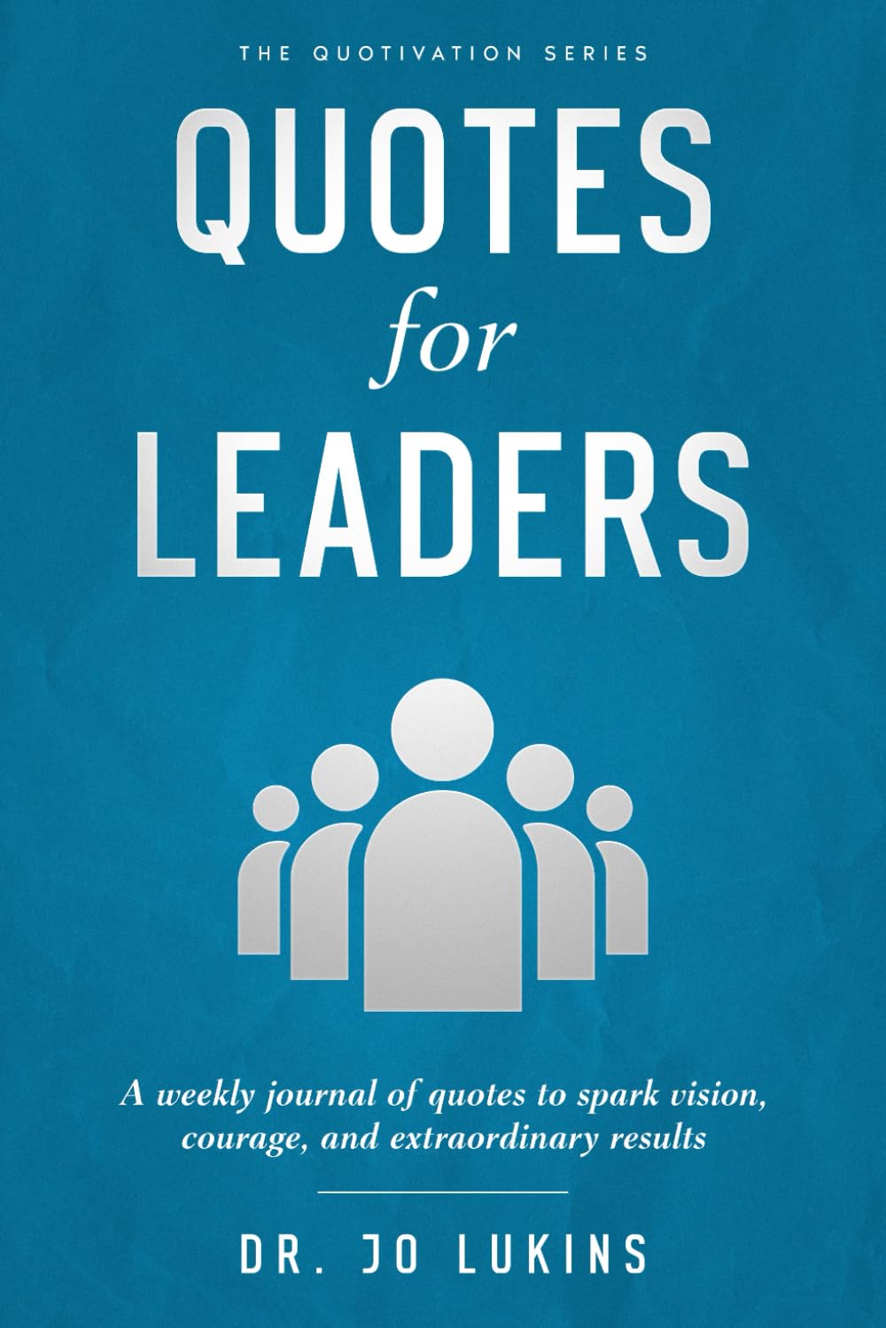 Quotes for Leaders: A weekly journal of quotes to spark vision, courage, and extraordinary results: A weekly journal of quotes to develop grit, motivation and a winning mindset
