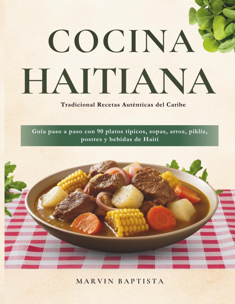 Cocina Haitiana Tradicional: Recetas Auténticas del Caribe: Guía paso a paso con 90 platos típicos, sopas, arroz, pikliz, postres y bebidas de Haití