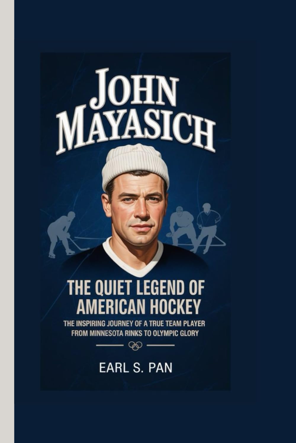 John Mayasich: The Quiet Legend of American Hockey The Inspiring Journey of a True Team Player From Minnesota Rinks to Olympic Glory