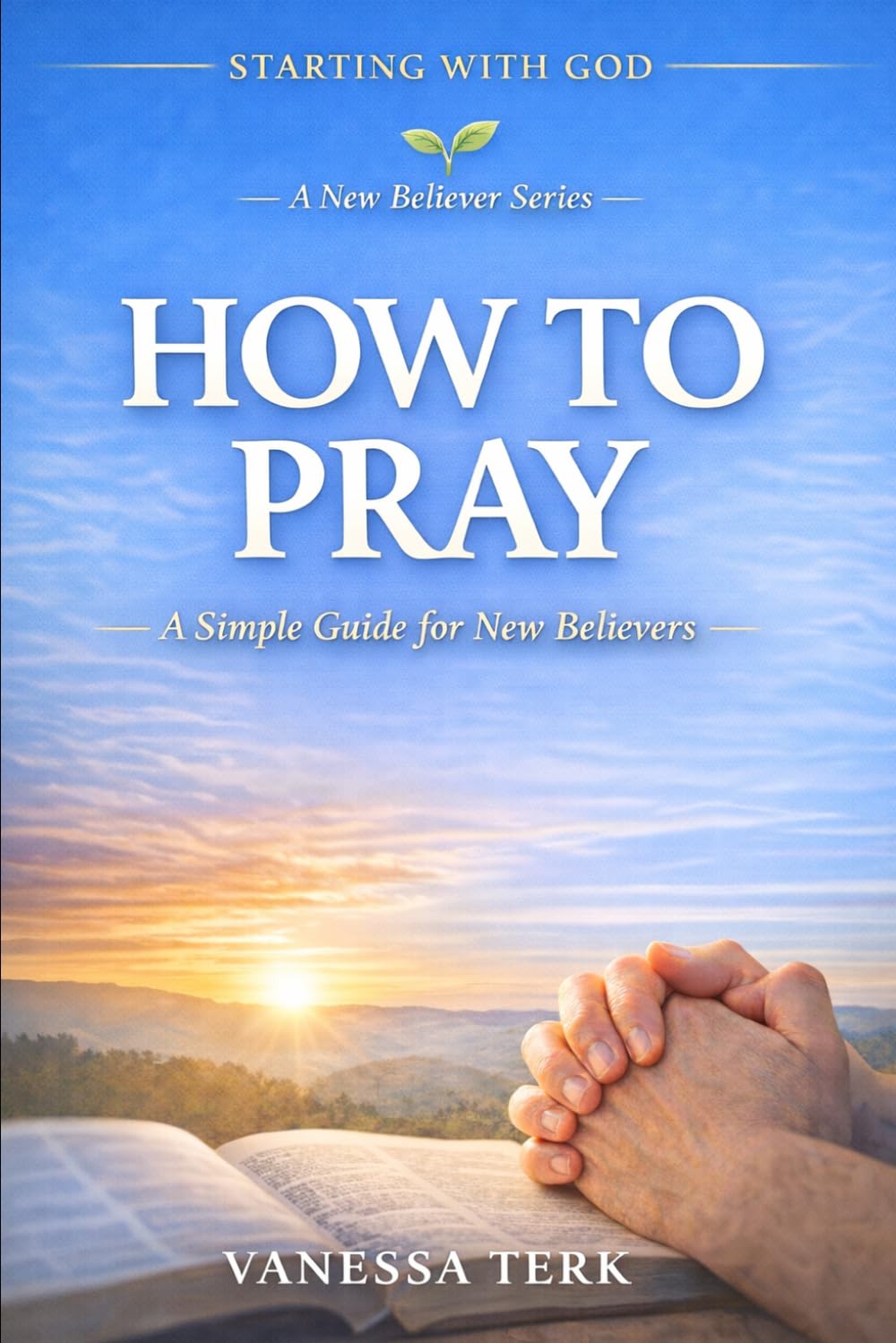 How to Pray: A Simple Guide for New Believers: 1 (Starting with God — A New Believer Series)