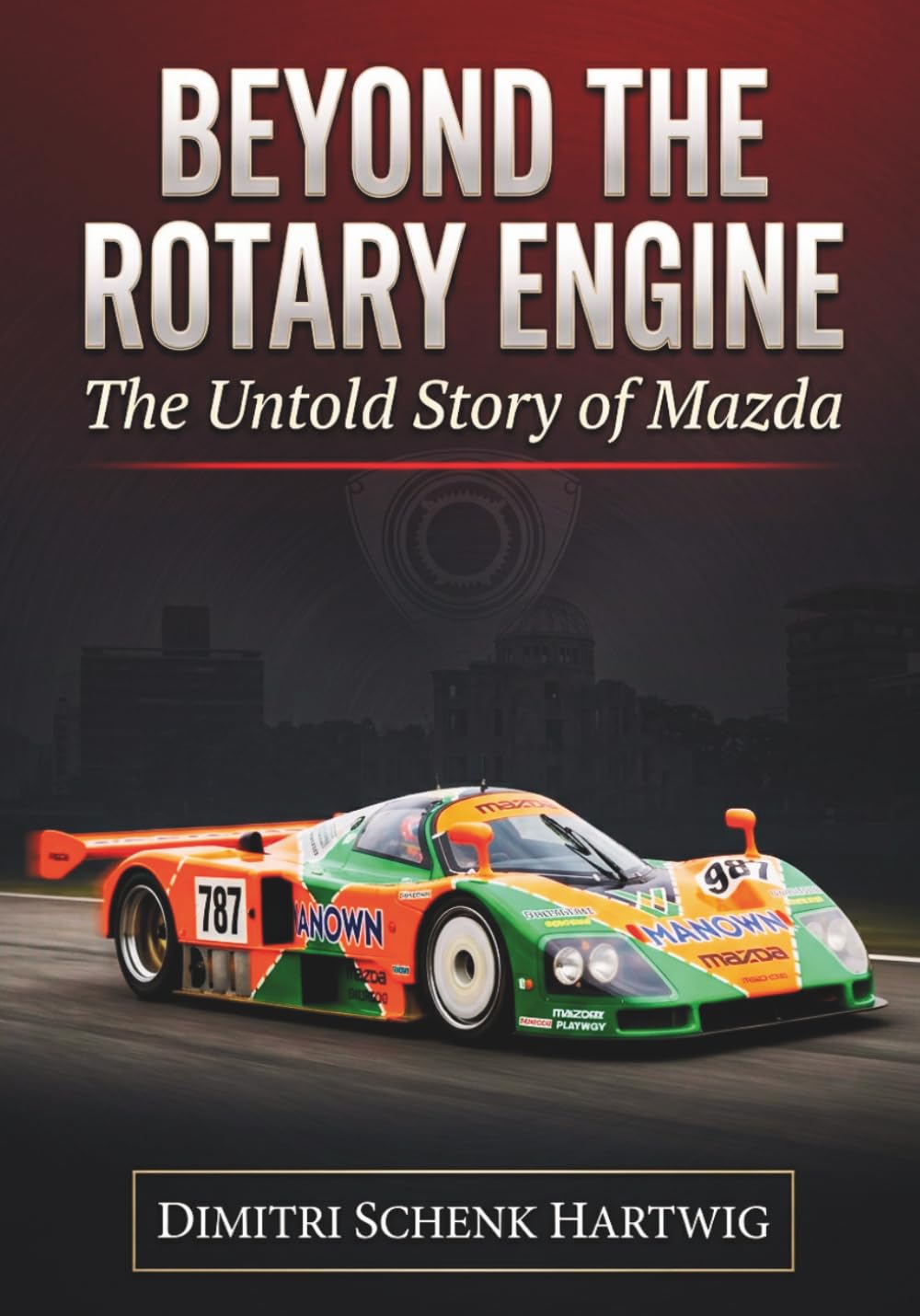 BEYOND THE ROTARY ENGINE: The Untold Story of Mazda (The Automotive Dynasty Series)