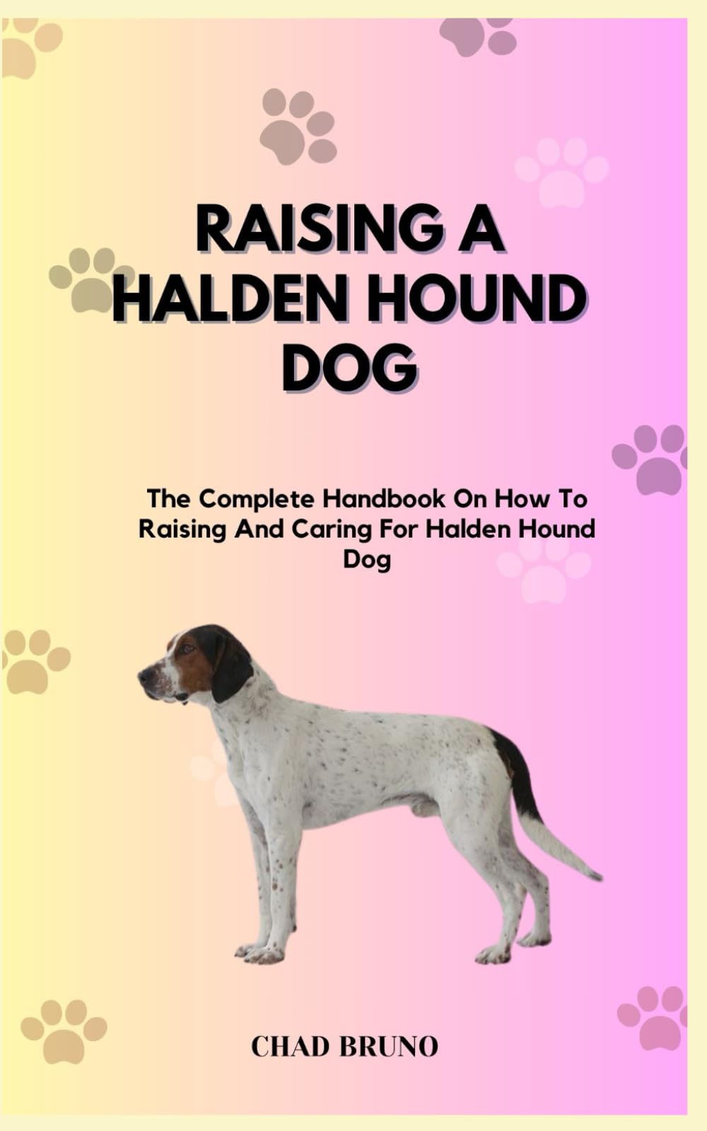 RAISING A HALDEN HOUND DOG: The Complete Handbook On How To Raising And Caring For Halden Hound Dog
