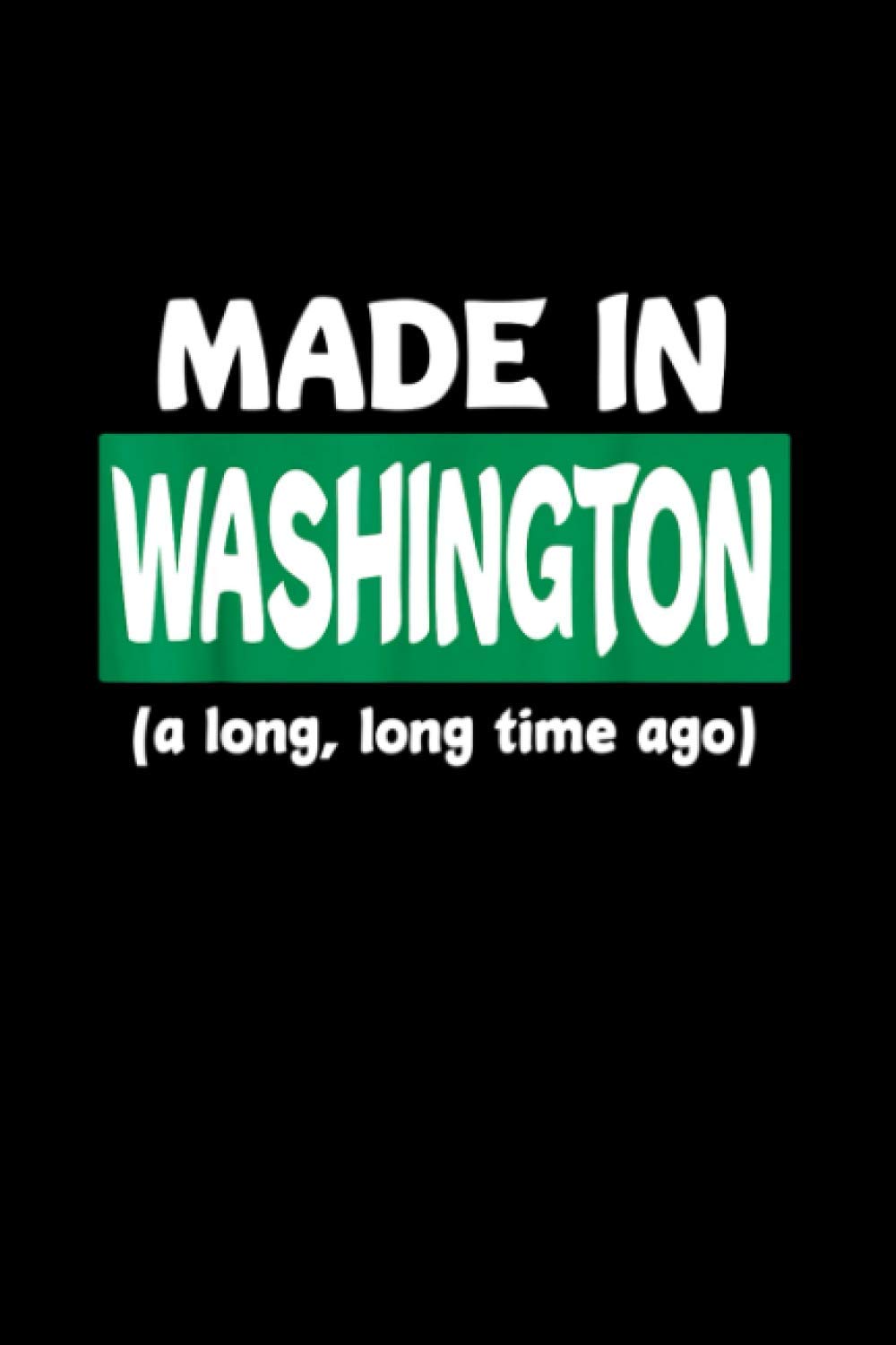 Funny Made In Washington A Long Long Time Ago Notebook Journal 6x9 inch