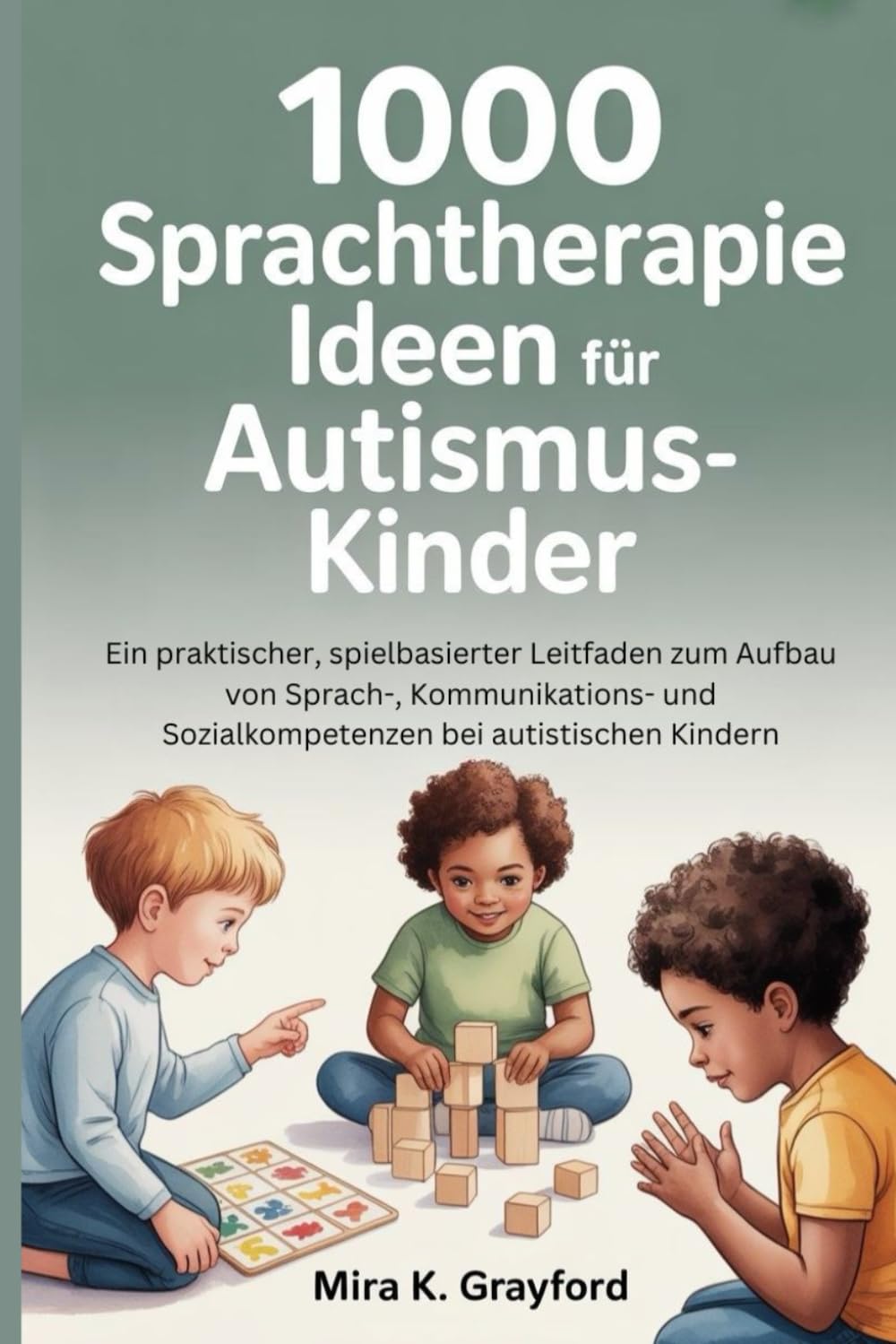 1000 Sprachtherapie Ideen für Autismus-Kinde: Ein praktischer, spielbasierter Leitfaden zum Aufbau von Sprach-, Kommunikations- und Sozialkompetenzen bei autistischen Kindern