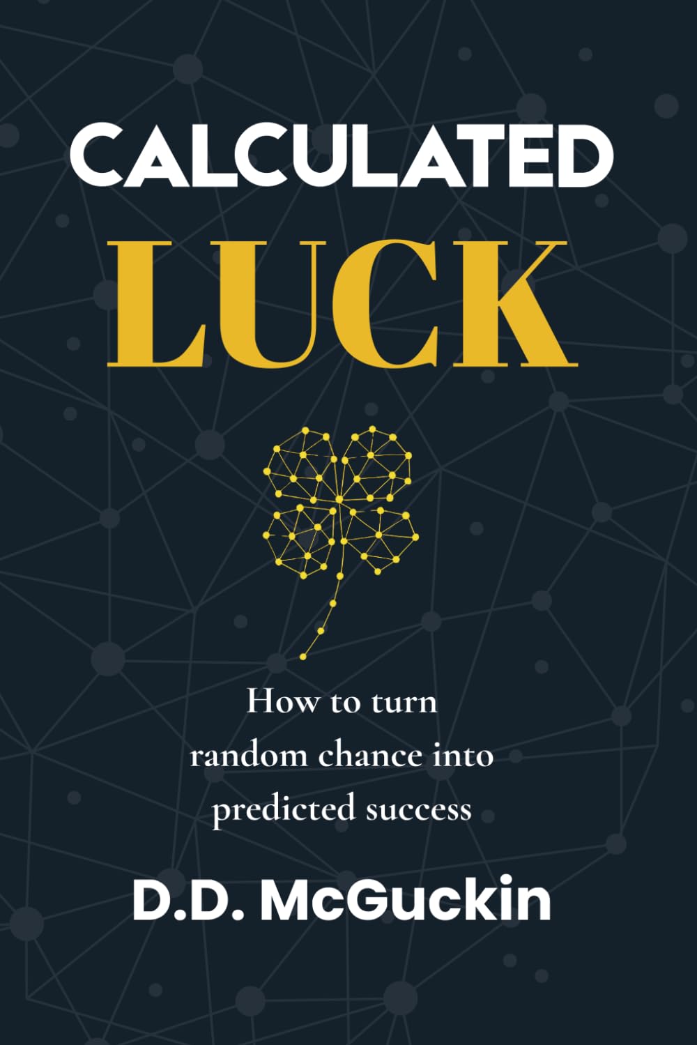 Calculated Luck: The Science of Creating Your Own Fortune