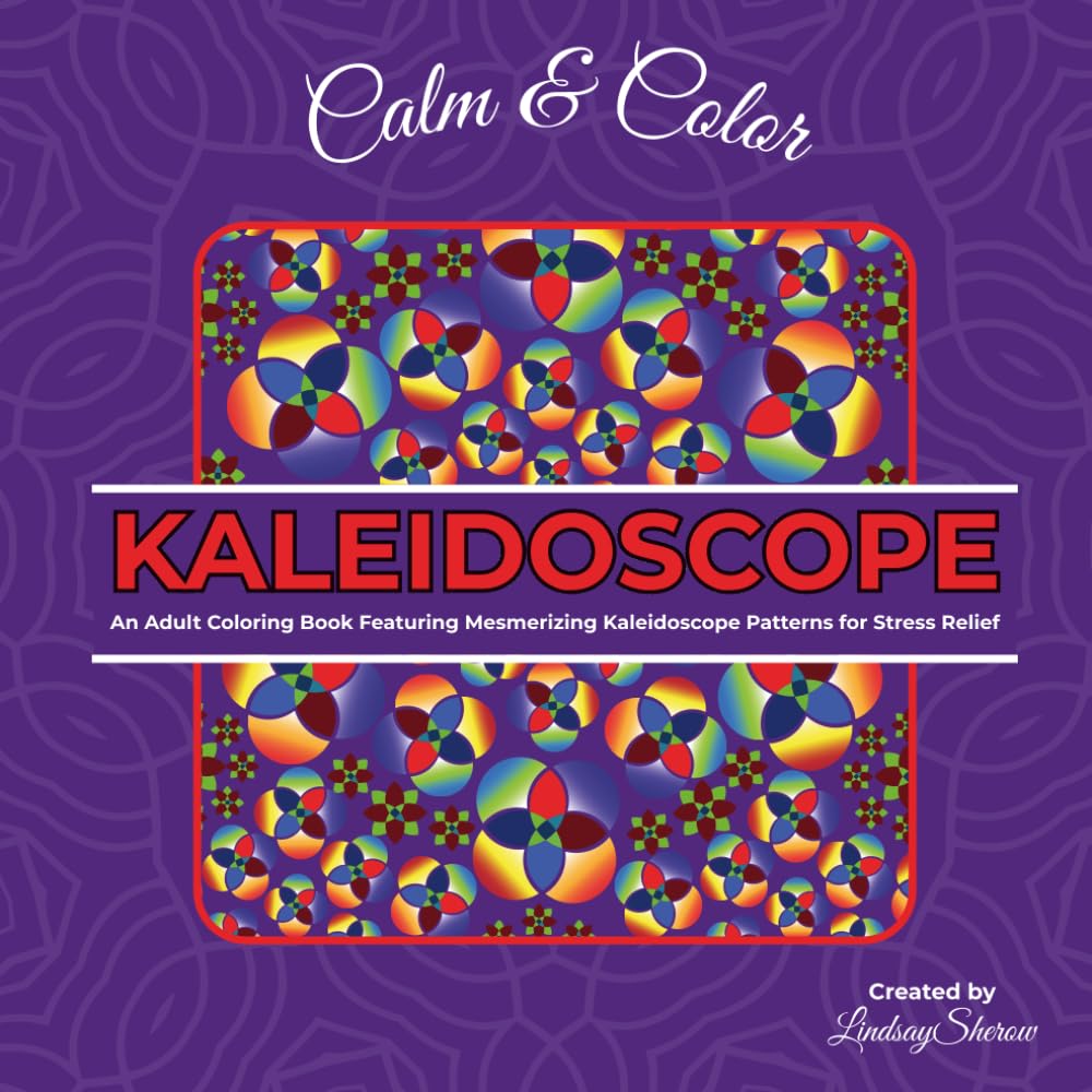 Calm & Color - Kaleidoscope: An Adult Coloring Book Featuring Mesmerizing Kaleidoscope Patterns for Stress Relief