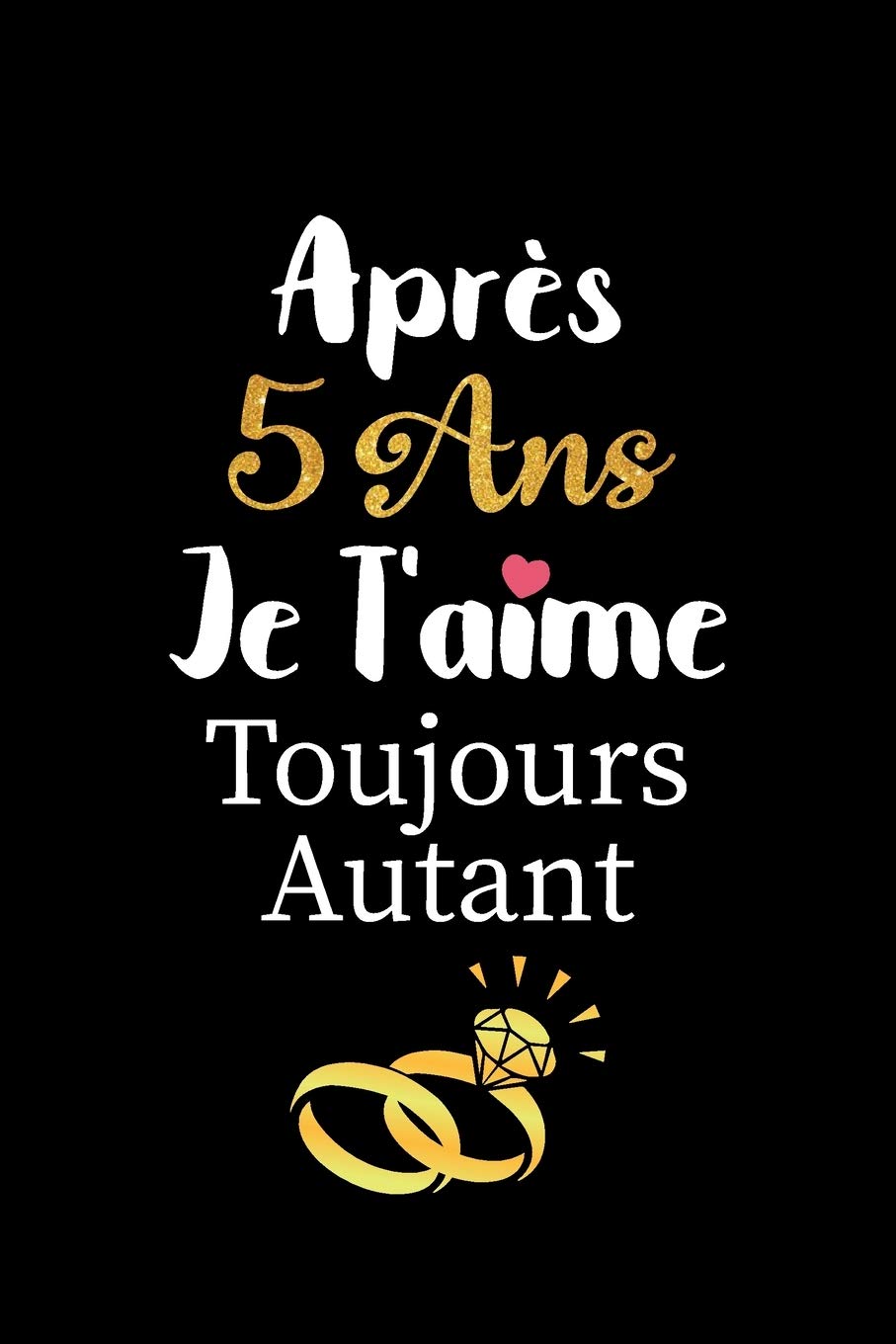 Après 5 ans je t'aime toujours autant carnet de note: Idée valentin cadeau amour et cadeau romantique pour lui copain ami partenaire ou mari, cadeaux ... mariage anniversaire homme femme couple
