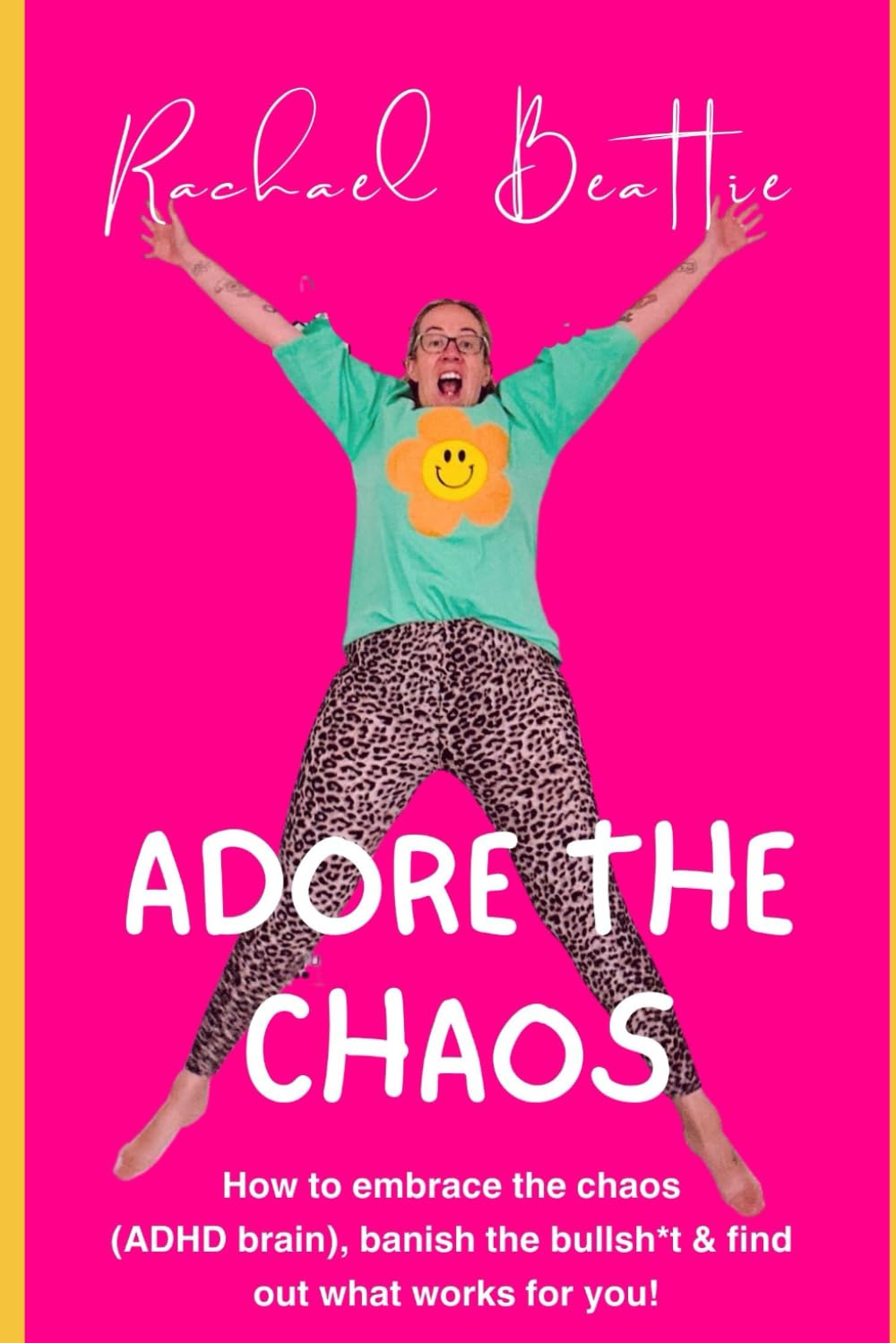 Adore the Chaos - How to embrace the chaos within an ADHD brain, banish the bullsh*t & discover what works for you