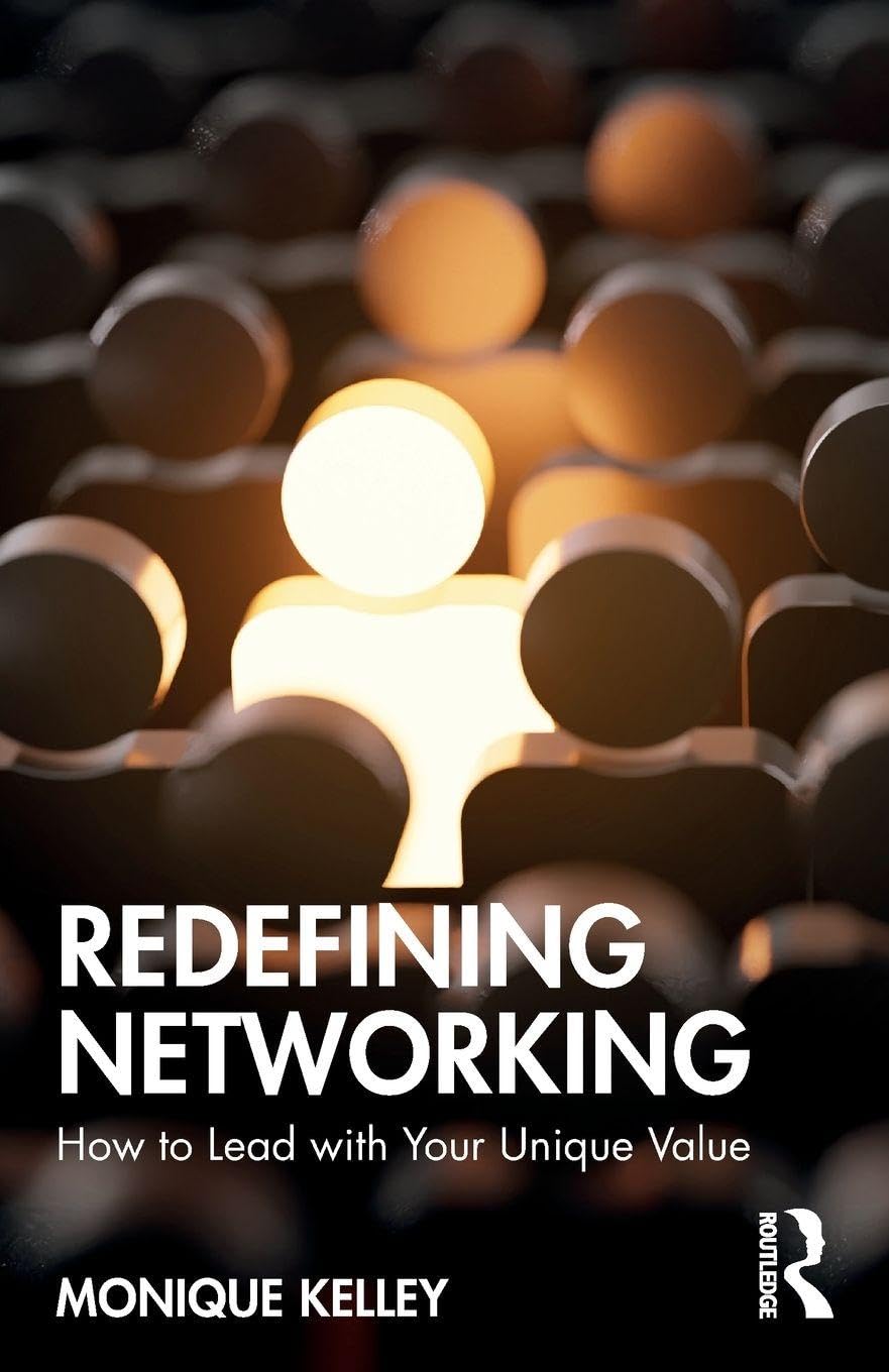 Redefining Networking: How to Lead with Your Unique Value. Kelley, Kelley,**