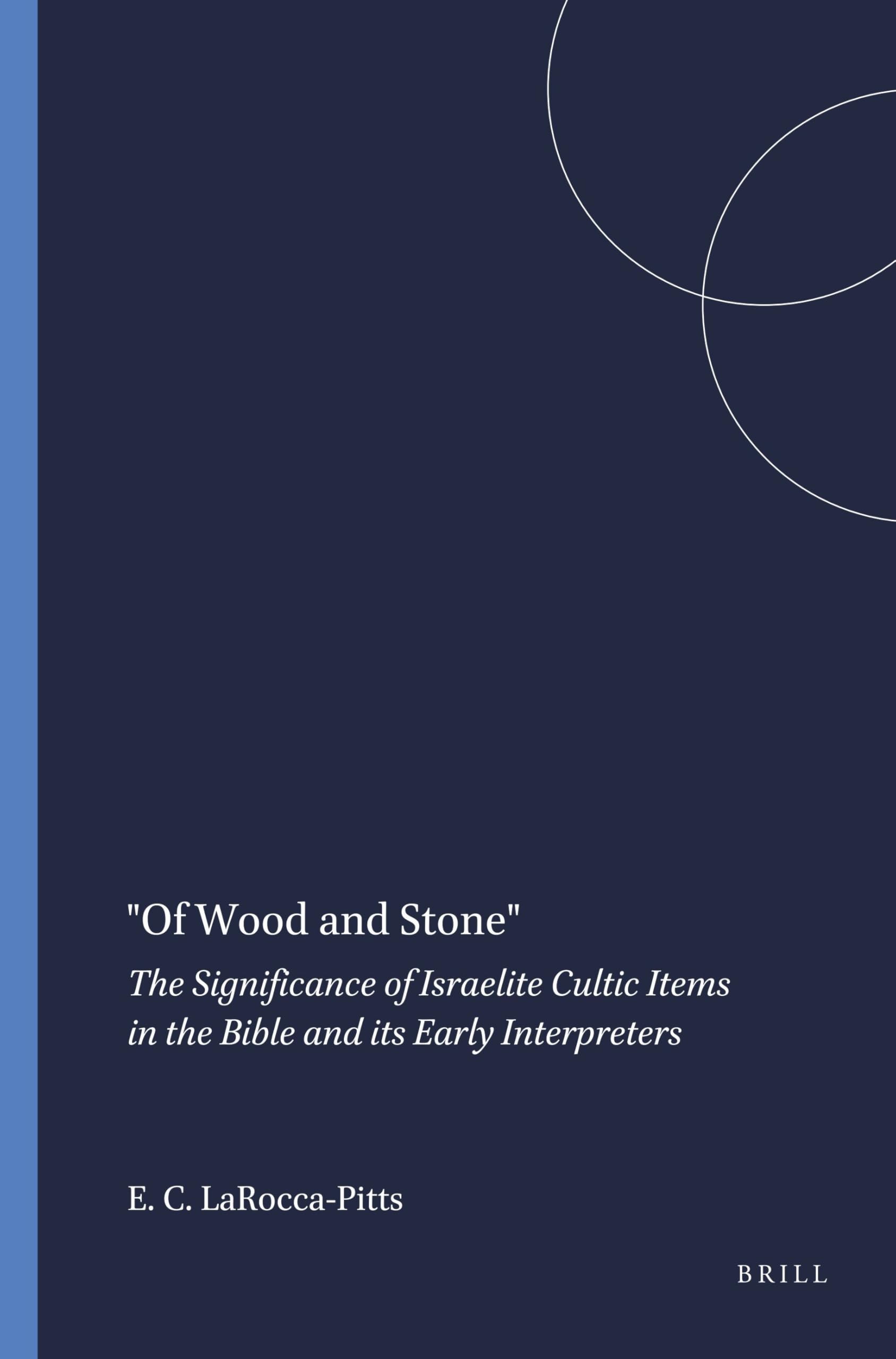 "Of Wood and Stone": The Significance of Israelite Cultic Items in the Bible and its Early Interpreters: 61 (Harvard Semitic Monographs, 61)