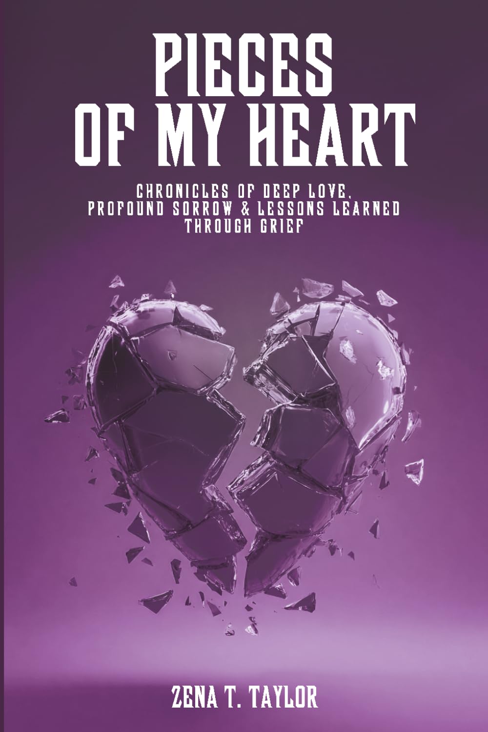 Pieces Of My Heart: Chronicles of Deep Love, Profound Sorrow & Lessons Learned Through Grief