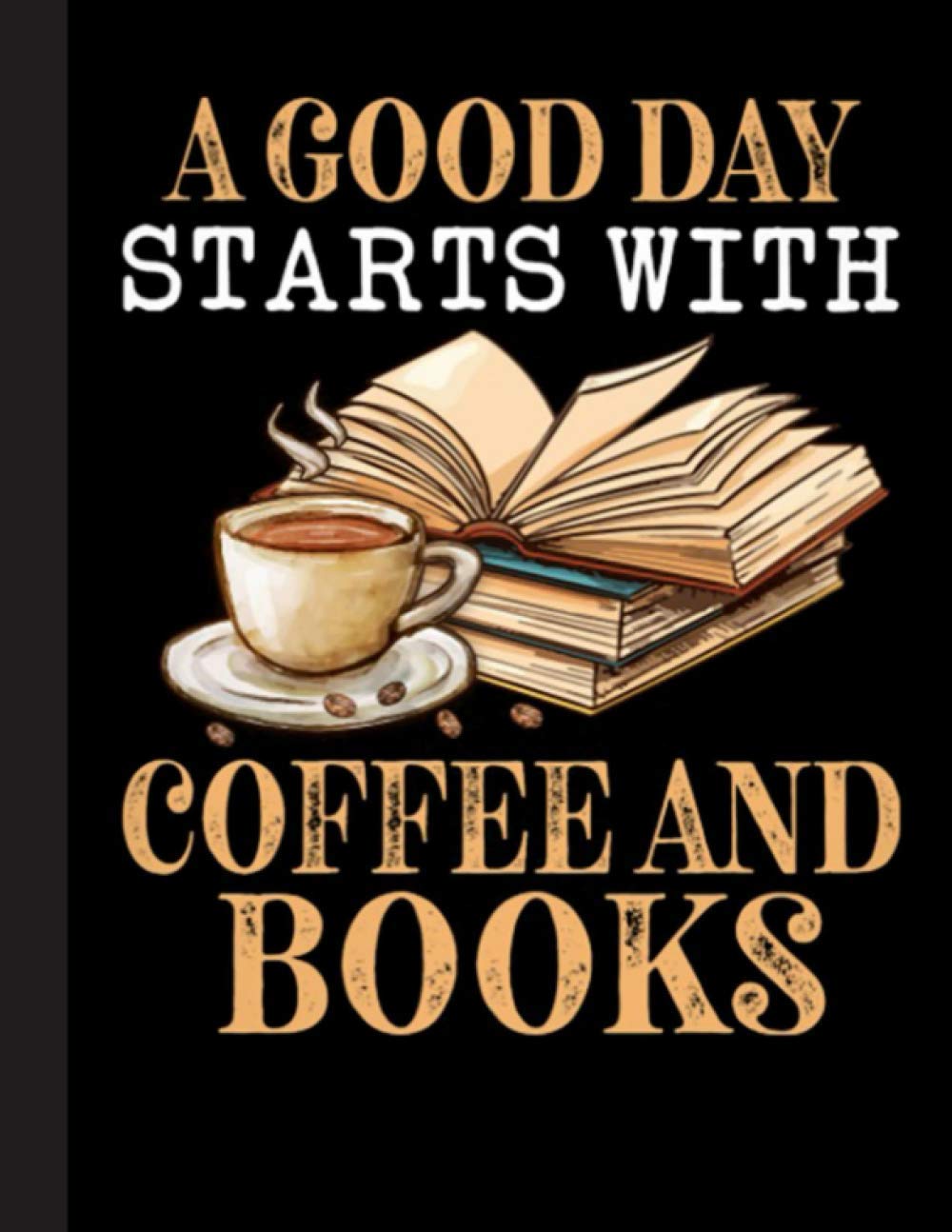 A Good Day Starts With Coffee And Books Notebook: Gifts for Book Lovers / Reading Notebook [ Softback * Large (8.5" x 11") * 110 Pages & More... ]